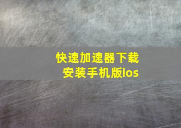 快速加速器下载安装手机版ios