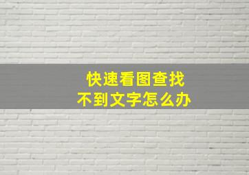 快速看图查找不到文字怎么办