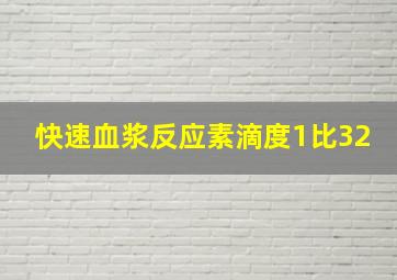 快速血浆反应素滴度1比32