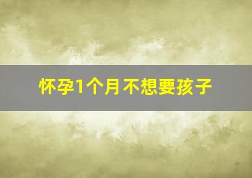 怀孕1个月不想要孩子