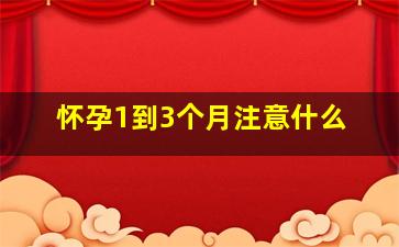 怀孕1到3个月注意什么