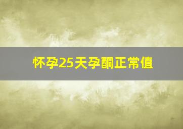 怀孕25天孕酮正常值