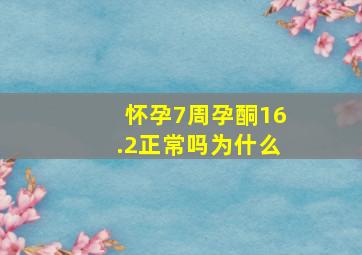 怀孕7周孕酮16.2正常吗为什么