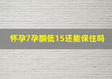 怀孕7孕酮低15还能保住吗