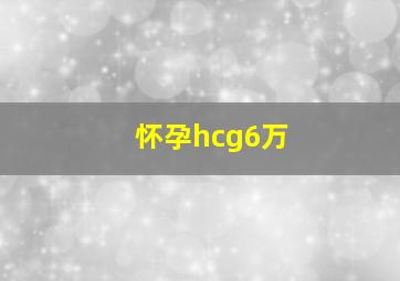 怀孕hcg6万