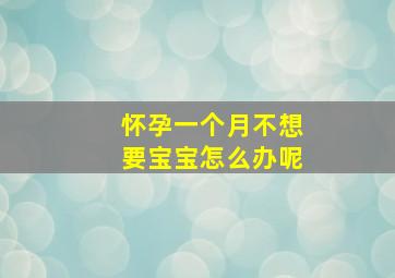 怀孕一个月不想要宝宝怎么办呢