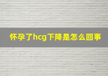 怀孕了hcg下降是怎么回事