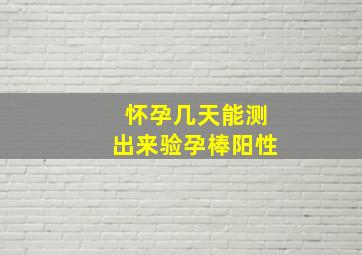 怀孕几天能测出来验孕棒阳性