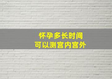 怀孕多长时间可以测宫内宫外