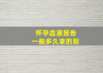 怀孕血液报告一般多久拿的到