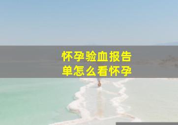 怀孕验血报告单怎么看怀孕