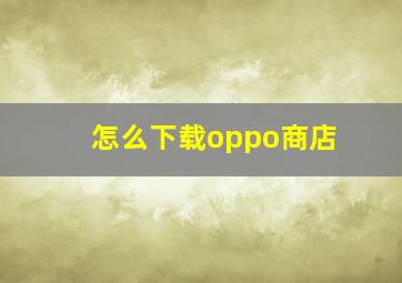 怎么下载oppo商店