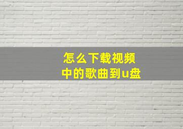 怎么下载视频中的歌曲到u盘