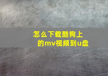 怎么下载酷狗上的mv视频到u盘