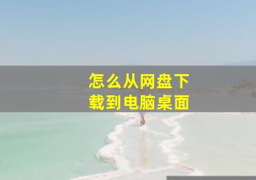 怎么从网盘下载到电脑桌面