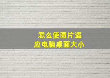 怎么使图片适应电脑桌面大小