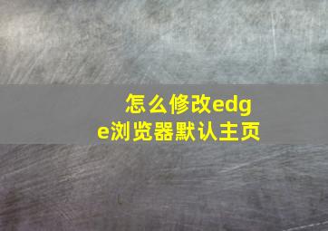 怎么修改edge浏览器默认主页