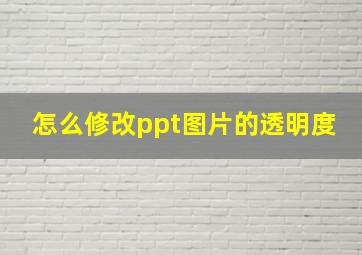 怎么修改ppt图片的透明度