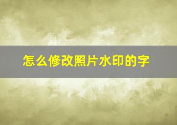 怎么修改照片水印的字