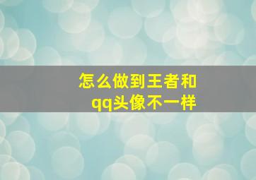 怎么做到王者和qq头像不一样