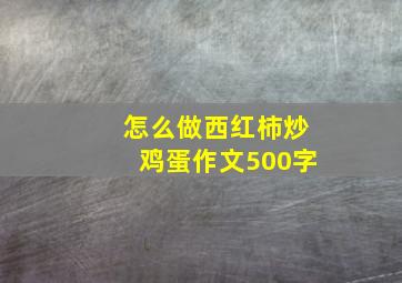 怎么做西红柿炒鸡蛋作文500字