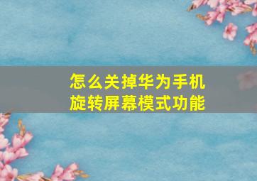 怎么关掉华为手机旋转屏幕模式功能