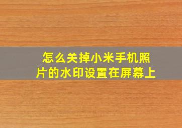 怎么关掉小米手机照片的水印设置在屏幕上