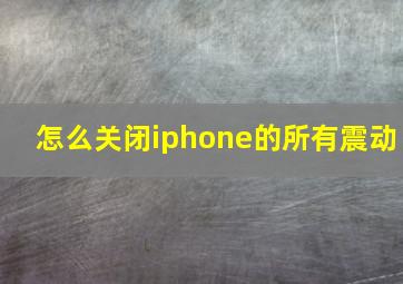 怎么关闭iphone的所有震动