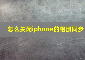 怎么关闭iphone的相册同步