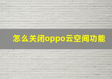 怎么关闭oppo云空间功能