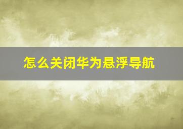 怎么关闭华为悬浮导航