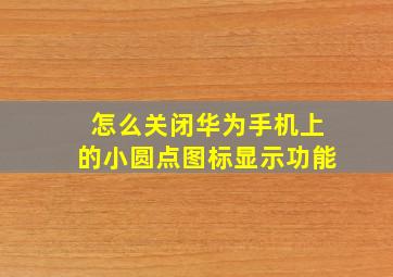 怎么关闭华为手机上的小圆点图标显示功能