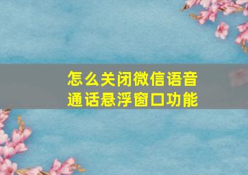 怎么关闭微信语音通话悬浮窗口功能