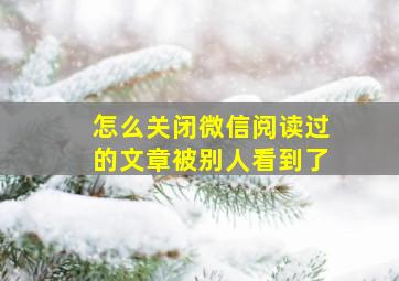 怎么关闭微信阅读过的文章被别人看到了