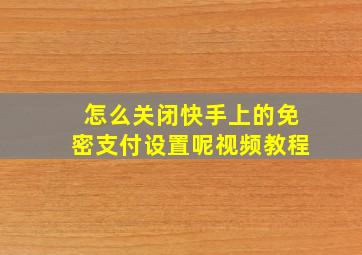 怎么关闭快手上的免密支付设置呢视频教程