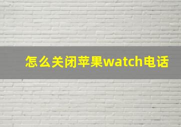 怎么关闭苹果watch电话