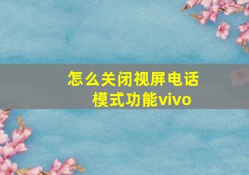 怎么关闭视屏电话模式功能vivo