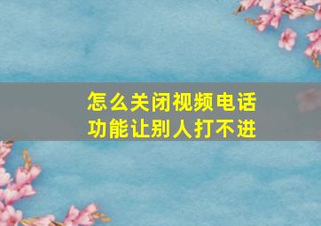 怎么关闭视频电话功能让别人打不进