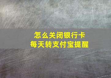 怎么关闭银行卡每天转支付宝提醒