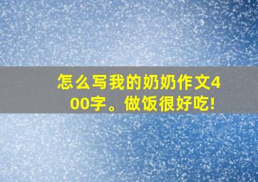 怎么写我的奶奶作文400字。做饭很好吃!