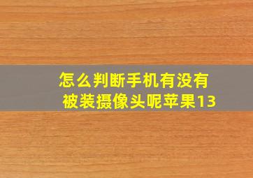 怎么判断手机有没有被装摄像头呢苹果13