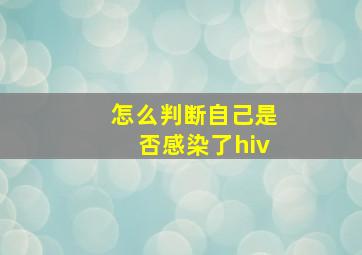 怎么判断自己是否感染了hiv