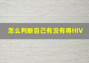 怎么判断自己有没有得HIV