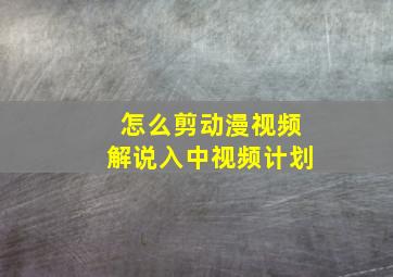 怎么剪动漫视频解说入中视频计划