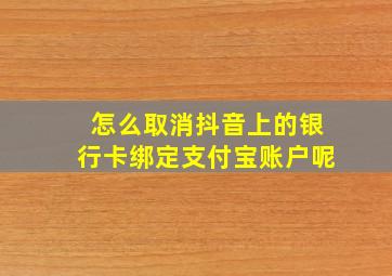 怎么取消抖音上的银行卡绑定支付宝账户呢