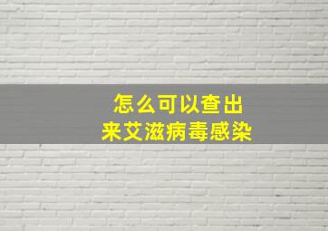 怎么可以查出来艾滋病毒感染