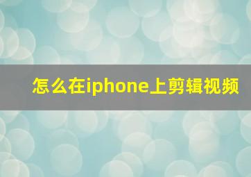 怎么在iphone上剪辑视频