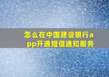 怎么在中国建设银行app开通短信通知服务