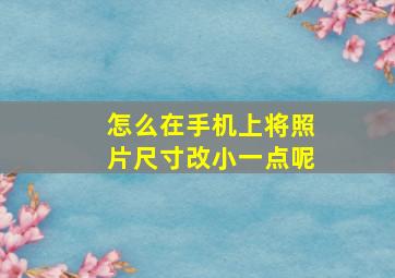 怎么在手机上将照片尺寸改小一点呢