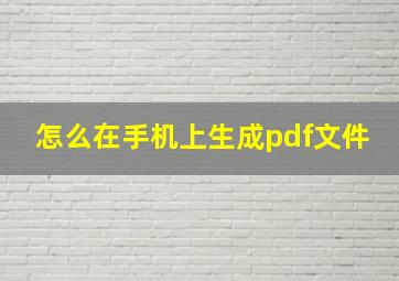 怎么在手机上生成pdf文件